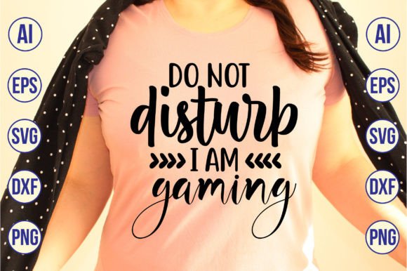 Do Not Disturb I Am Gaming Graphics for T-Shirt Designs