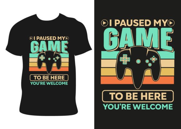 I Paused My Game: Graphics for T-Shirt Designs